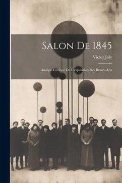 Salon De 1845: Analyse Critique De L'exposition Des Beaux-Arts - Joly, Victor