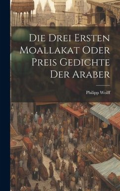 Die Drei Ersten Moallakat Oder Preis Gedichte Der Araber - Wolff, Philipp