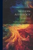 Modern Astrology: The &quote;astrologers' Magazine&quote;., Volumes 4-5