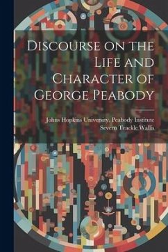 Discourse on the Life and Character of George Peabody - Wallis, Severn Teackle
