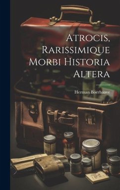 Atrocis, Rarissimique Morbi Historia Altera - Boerhaave, Herman