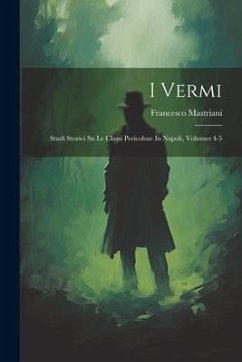 I Vermi: Studi Storici Su Le Classi Pericolose In Napoli, Volumes 4-5 - Mastriani, Francesco