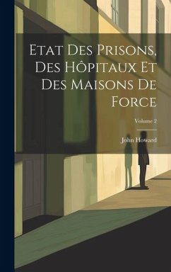 Etat Des Prisons, Des Hôpitaux Et Des Maisons De Force; Volume 2 - Howard, John