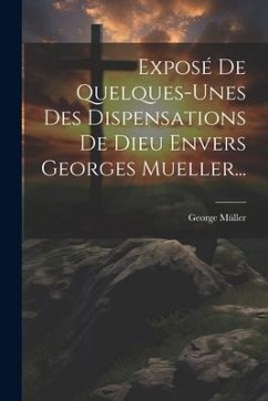 Exposé De Quelques-unes Des Dispensations De Dieu Envers Georges Mueller... - Müller, George