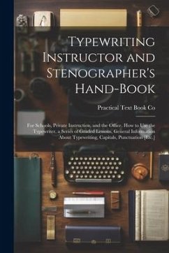 Typewriting Instructor and Stenographer's Hand-Book: For Schools, Private Instruction, and the Office. How to Use the Typewriter, a Series of Graded L - Co, Practical Text Book