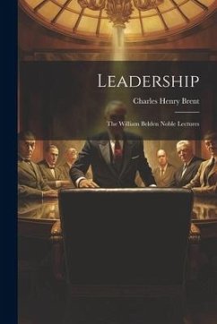 Leadership: The William Belden Noble Lectures - Brent, Charles Henry