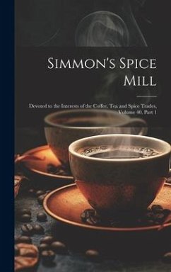 Simmon's Spice Mill: Devoted to the Interests of the Coffee, Tea and Spice Trades, Volume 40, part 1 - Anonymous