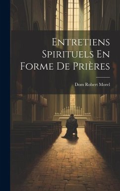 Entretiens Spirituels En Forme De Prières - Morel, Dom Robert