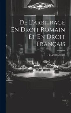 De L'arbitrage En Droit Romain Et En Droit Français - Drouin, Marcel