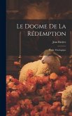 Le Dogme De La Rédemption: Étude Théologique