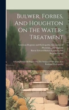Bulwer, Forbes, And Houghton On The Water-treatment: A Compilation Of Papers On The Subject Of Hygiene And Rational Hydropathy - Forbes, John