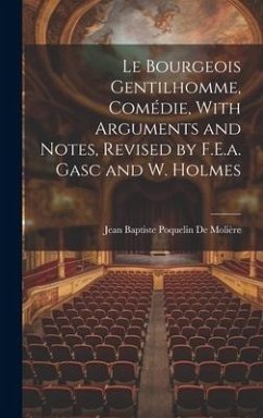 Le Bourgeois Gentilhomme, Comédie, With Arguments and Notes, Revised by F.E.a. Gasc and W. Holmes - De Molière, Jean Baptiste Poquelin
