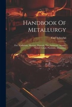 Handbook Of Metallurgy: Zinc, Cadmium, Mercury, Bismuth, Tin, Antimony, Arsenic, Nickel, Cobalt, Platinum, Aluminium - Schnabel, Carl