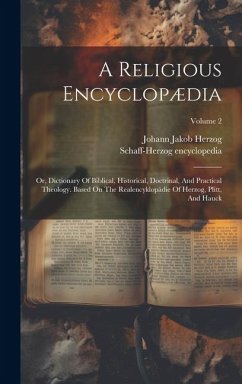 A Religious Encyclopædia: Or, Dictionary Of Biblical, Historical, Doctrinal, And Practical Theology. Based On The Realencyklopädie Of Herzog, Pl - Encyclopedia, Schaff-Herzog