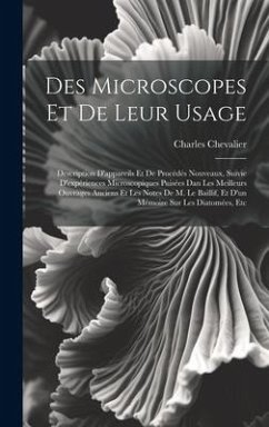 Des Microscopes Et De Leur Usage: Description D'appareils Et De Procédés Nouveaux, Suivie D'expériences Microscopiques Puisées Dan Les Meilleurs Ouvra - Chevalier, Charles