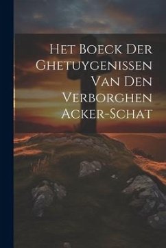 Het Boeck Der Ghetuygenissen Van Den Verborghen Acker-schat - Anonymous