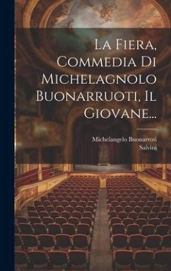 La Fiera, Commedia Di Michelagnolo Buonarruoti, Il Giovane... - Buonarroti, Michelangelo; Salvini