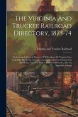 The Virginia And Truckee Railroad Directory, 1873-74: Embracing A General Directory Of Residents Of Virginia City, Gold Hill, Silver City, Dayton, Car