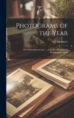 Photograms of the Year: The Annual Review for ... of the World's Pictorial Photographic Work - Mortimer, F. J.