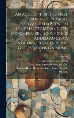 An Account Of The First Edinburgh Musical Festival, Held Between The 30th October And 5th November, 1815. To Which Is Added An Essay, Containing Some - Farquhar, Graham George