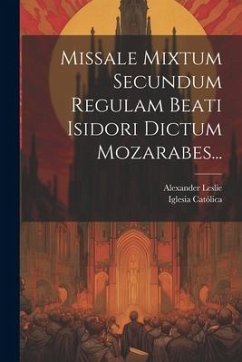 Missale Mixtum Secundum Regulam Beati Isidori Dictum Mozarabes... - Católica, Iglesia; Leslie, Alexander