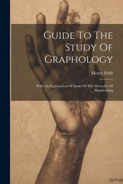 Guide To The Study Of Graphology: With An Explanation Of Some Of The Mysteries Of Handwriting - Frith, Henry