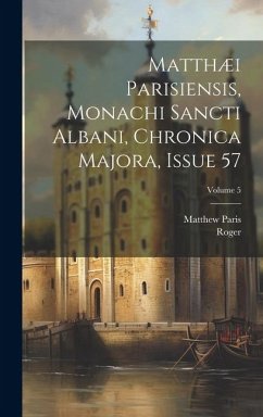 Matthæi Parisiensis, Monachi Sancti Albani, Chronica Majora, Issue 57; Volume 5 - Paris, Matthew