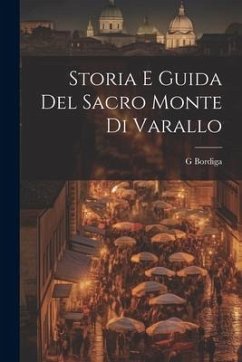 Storia E Guida Del Sacro Monte Di Varallo - Bordiga, G.