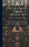 The California Digest of Masonic Law: Containing the old Charges and Regulations of 1720, the Constitution and General Regulations of the M. W. Grand