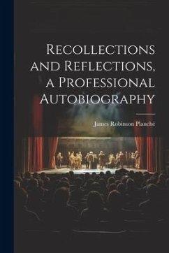 Recollections and Reflections, a Professional Autobiography - Planché, James Robinson