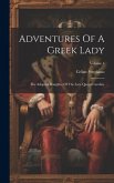 Adventures Of A Greek Lady: The Adopted Daughter Of The Late Queen Caroline; Volume 1