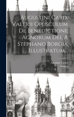 Augustini Card. Valerii Opusculum De Benedictione Agnorum Dei, A Stephano Borgia Illustratum... - Valier, Agostino; Borgia