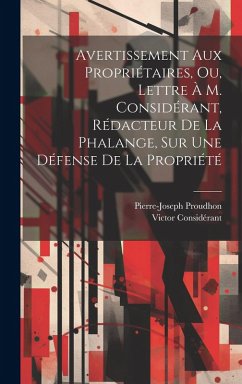 Avertissement Aux Propriétaires, Ou, Lettre À M. Considérant, Rédacteur De La Phalange, Sur Une Défense De La Propriété - Proudhon, Pierre-Joseph; Considérant, Victor