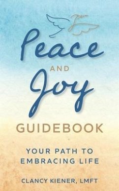 Peace and Joy Guidebook: Your Path to Embracing Life - Kiener Lmft, Clancy