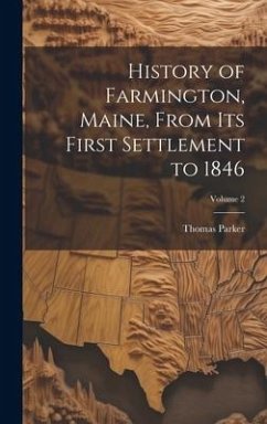 History of Farmington, Maine, From its First Settlement to 1846; Volume 2 - Parker, Thomas