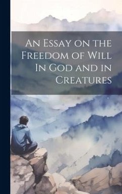 An Essay on the Freedom of Will In God and in Creatures - Anonymous