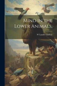 Mind in the Lower Animals, - Lindsay, W. Lauder