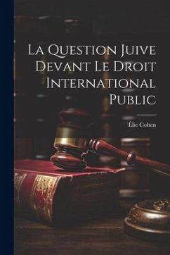 La Question Juive devant le droit International Public - Cohen, Élie