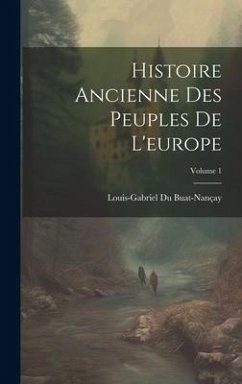 Histoire Ancienne Des Peuples De L'europe; Volume 1 - Buat-Nançay, Louis-Gabriel Du