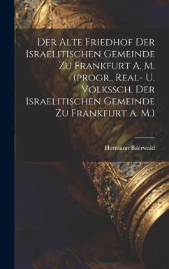 Der Alte Friedhof Der Israelitischen Gemeinde Zu Frankfurt A. M. (progr., Real- U. Volkssch. Der Israelitischen Gemeinde Zu Frankfurt A. M.) - Baerwald, Hermann