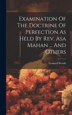 Examination Of The Doctrine Of Perfection As Held By Rev. Asa Mahan ... And Others - Woods, Leonard