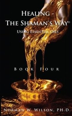 Healing The Shaman's Way - Book 4 - Essential Oils - Wilson, Norman