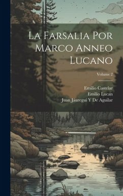 La Farsalia Por Marco Anneo Lucano; Volume 2 - Castelar, Emilio; de Aguilar, Juan Jáuregui Y.; Lucan, Emilio