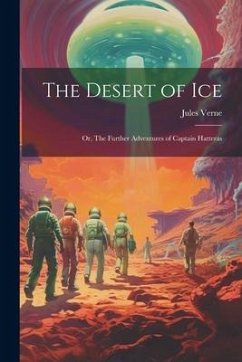 The Desert of ice; or, The Further Adventures of Captain Hatteras - Verne, Jules