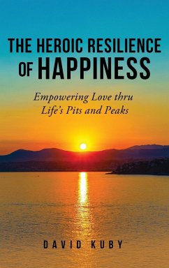 The Heroic Resilience of Happiness - Kuby, David
