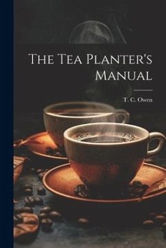 The Tea Planter's Manual - Owen, T. C.
