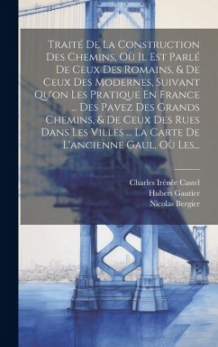 Traité De La Construction Des Chemins, Où Il Est Parlé De Ceux Des Romains, & De Ceux Des Modernes, Suivant Qu'on Les Pratique En France ... Des Pavez - Gautier, Hubert; Bergier, Nicolas