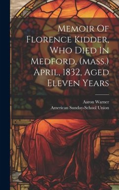 Memoir Of Florence Kidder, Who Died In Medford, (mass.) April, 1832, Aged Eleven Years - Warner, Aaron; Union, American Sunday-School