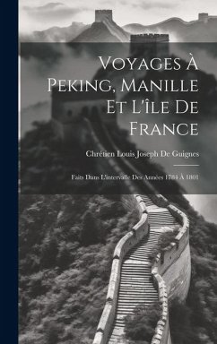 Voyages À Peking, Manille Et L'île De France: Faits Dans L'intervalle Des Années 1784 À 1801 - De Guignes, Chrétien Louis Joseph