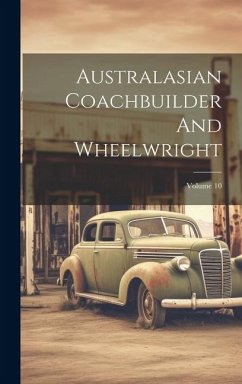 Australasian Coachbuilder And Wheelwright; Volume 10 - Anonymous